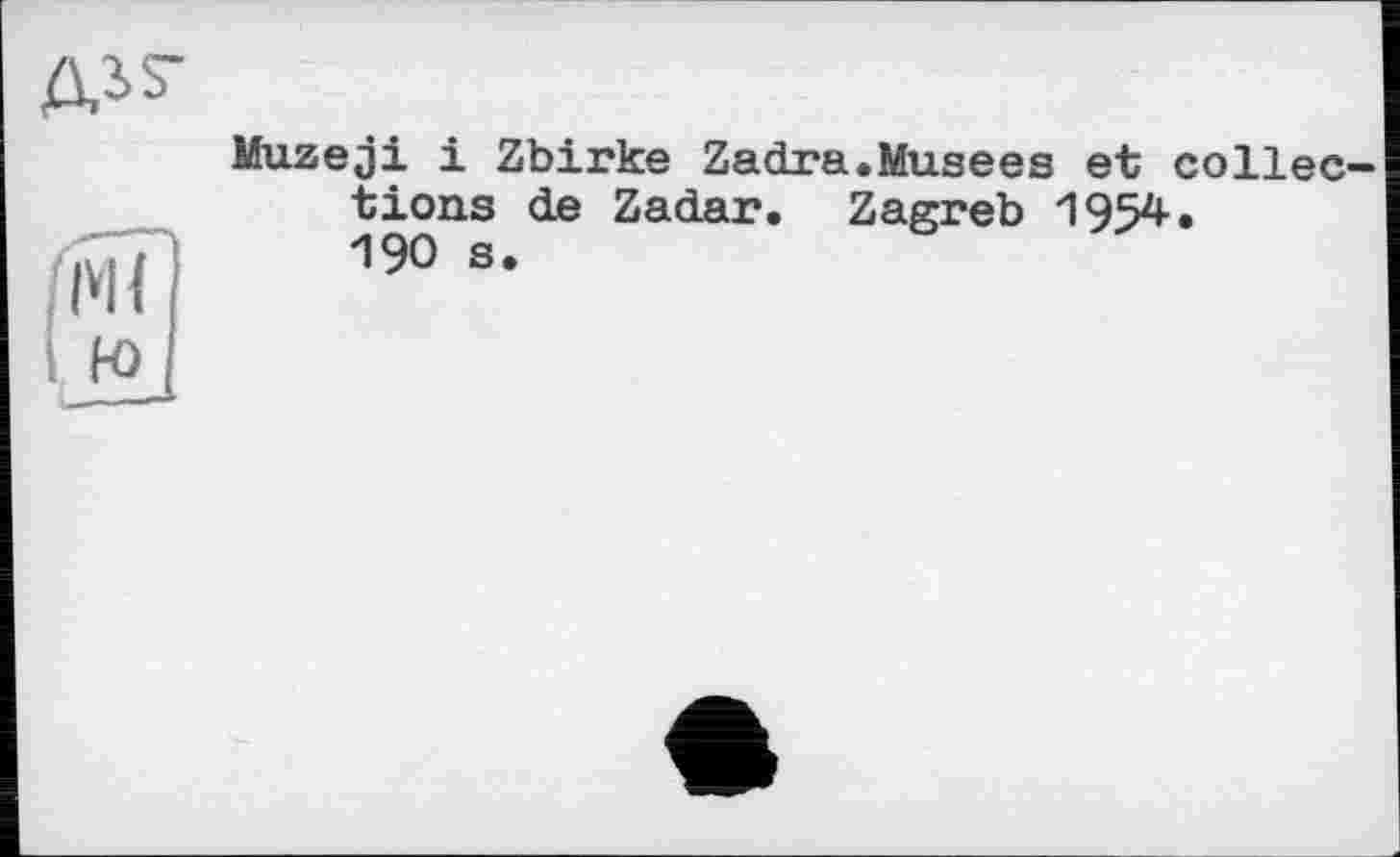 ﻿дьз-
Muzeji і Zbirke Zadra.Musees et collections de Zadar. Zagreb 1954.
® 190 s’